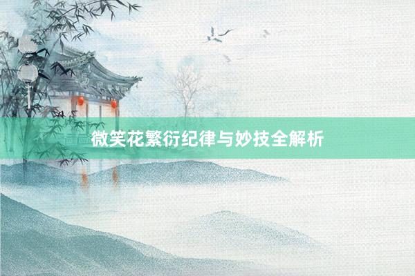 微笑花繁衍纪律与妙技全解析
